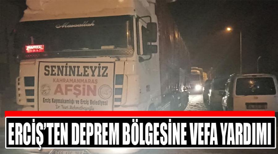 Erciş’ten deprem bölgesine vefa yardımı