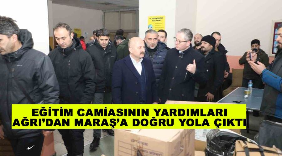 Eğitim camiasının yardımları Ağrı’dan Maraş’a doğru yola çıktı