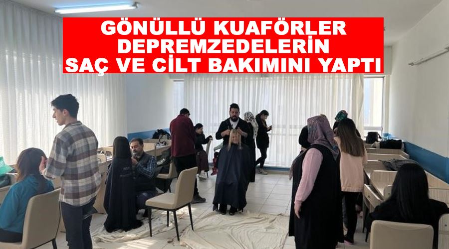 Gönüllü kuaförler depremzedelerin saç ve cilt bakımını yaptı