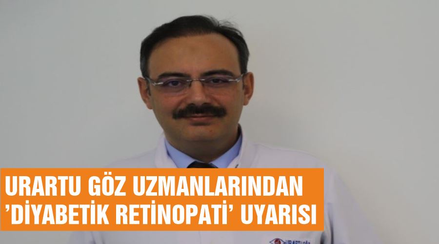 Urartu Göz uzmanlarından ’Diyabetik Retinopati’ uyarısı