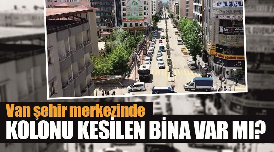 Van şehir merkezinde kolonu kesilen bina var mı?