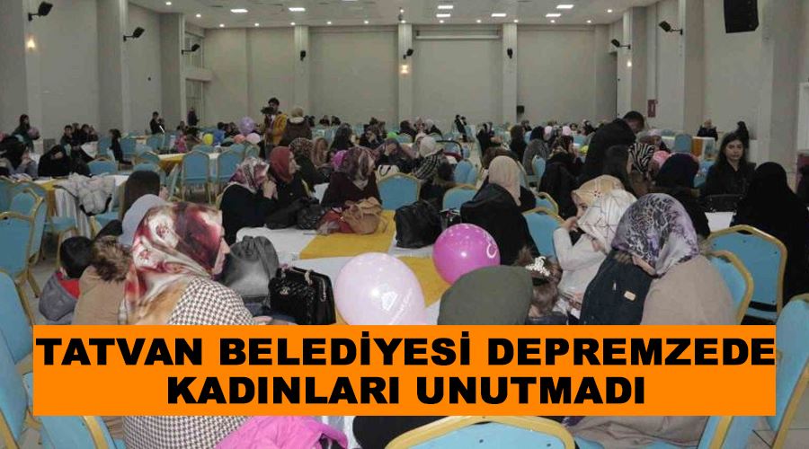Tatvan Belediyesi depremzede kadınları unutmadı