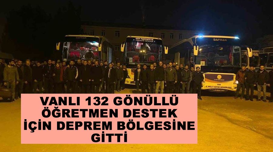 Vanlı 132 gönüllü öğretmen destek için deprem bölgesine gitti