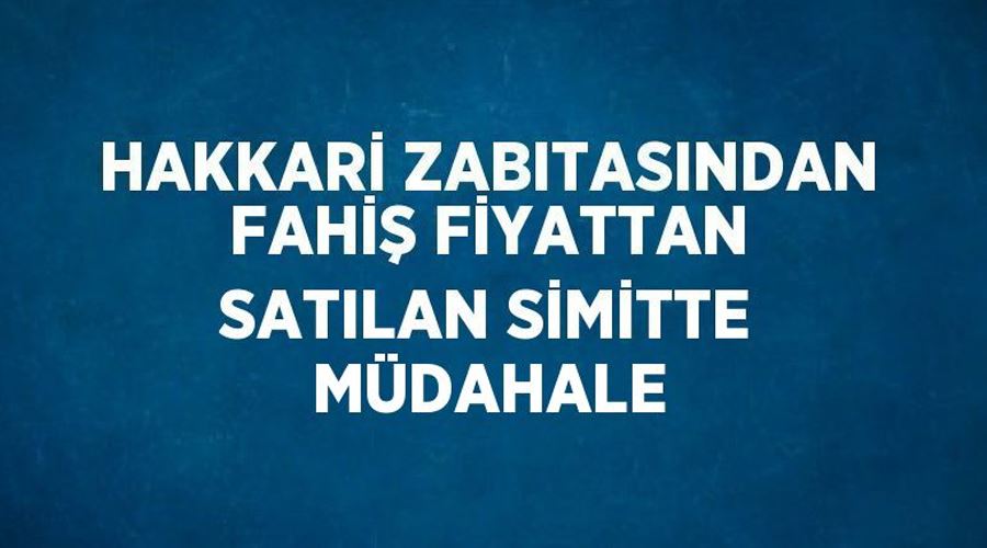 Hakkari zabıtasından fahiş fiyattan satılan simitte müdahale