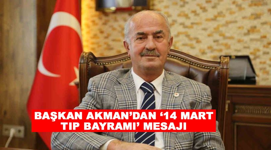 Başkan Akman’dan ‘14 Mart Tıp Bayramı’ mesajı