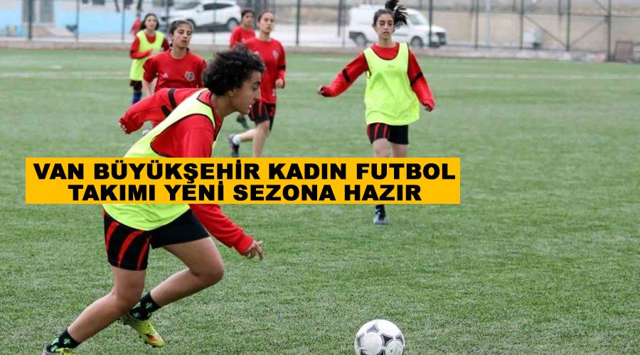 Van Büyükşehir Kadın Futbol Takımı yeni sezona hazır