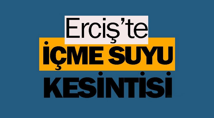 Erciş’te içme suyu kesintisi