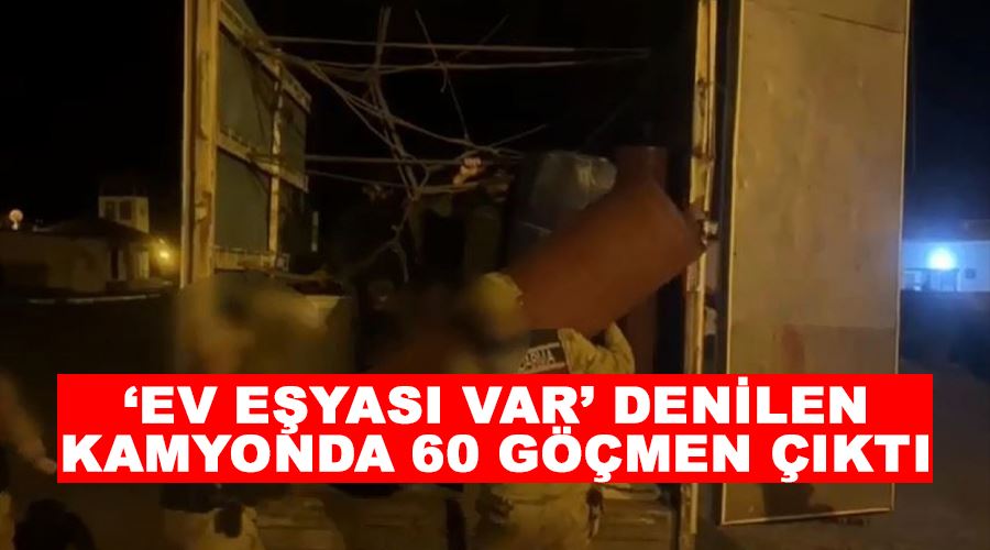 ‘Ev eşyası var’ denilen kamyonda 60 göçmen çıktı