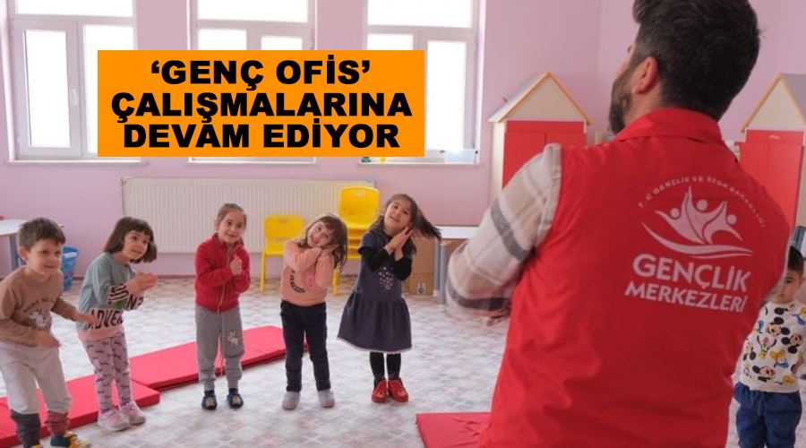 ‘Genç Ofis’ çalışmalarına devam ediyor