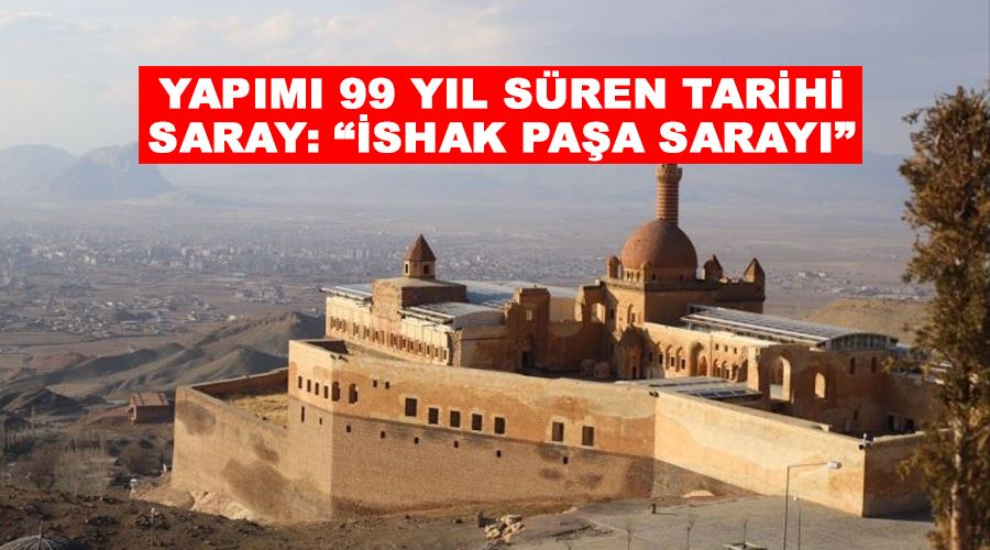 Yapımı 99 yıl süren tarihi saray: “İshak Paşa Sarayı”