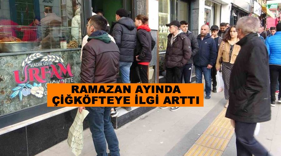 Ramazan ayında çiğköfteye ilgi arttı