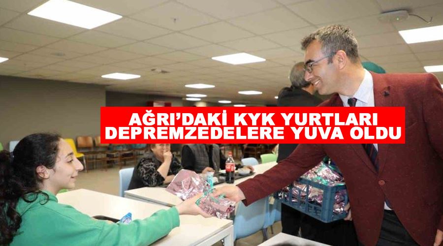 Ağrı’daki KYK yurtları depremzedelere yuva oldu