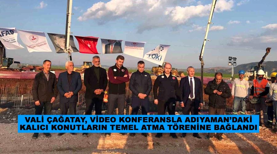 Vali Çağatay, video konferansla Adıyaman’daki kalıcı konutların temel atma törenine bağlandı