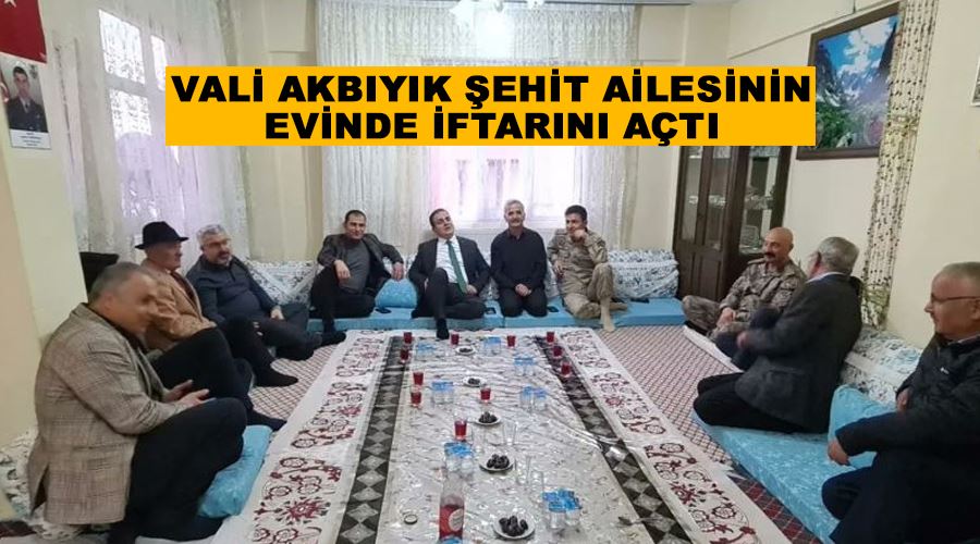 Vali Akbıyık şehit ailesinin evinde iftarını açtı