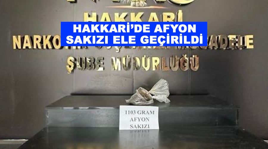 Hakkari’de afyon sakızı ele geçirildi