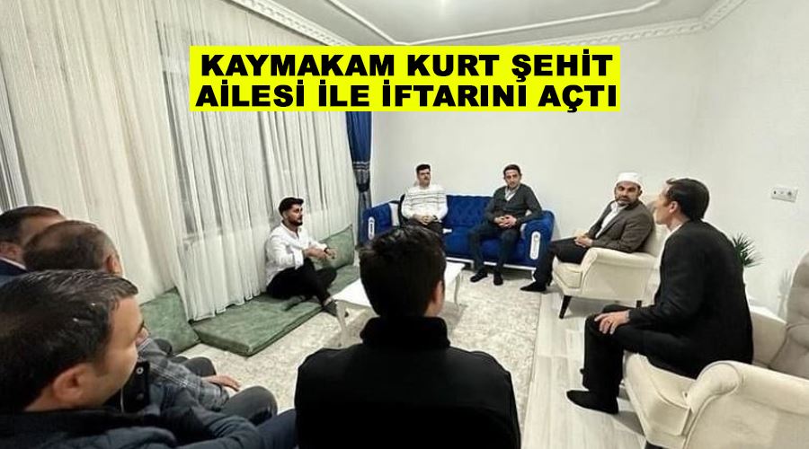 Kaymakam Kurt şehit ailesi ile iftarını açtı