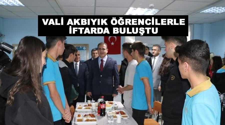 Vali Akbıyık öğrencilerle iftarda buluştu