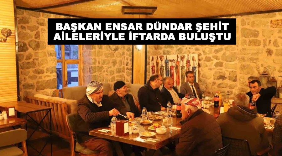 Başkan Ensar Dündar şehit aileleriyle iftarda buluştu