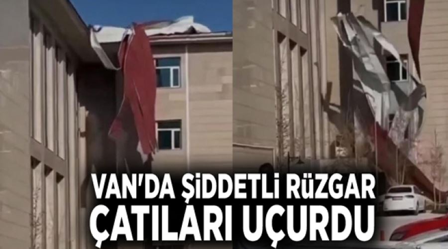 Van’da şiddetli rüzgar çatıları uçurdu