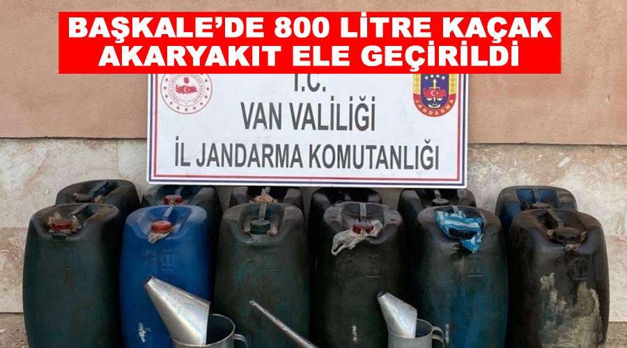 Başkale’de 800 litre kaçak akaryakıt ele geçirildi