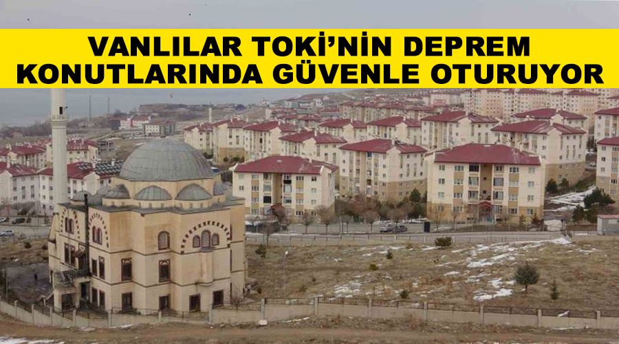 Vanlılar TOKİ’nin deprem konutlarında güvenle oturuyor