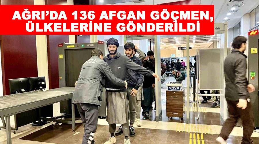 Ağrı’da 136 Afgan göçmen, ülkelerine gönderildi