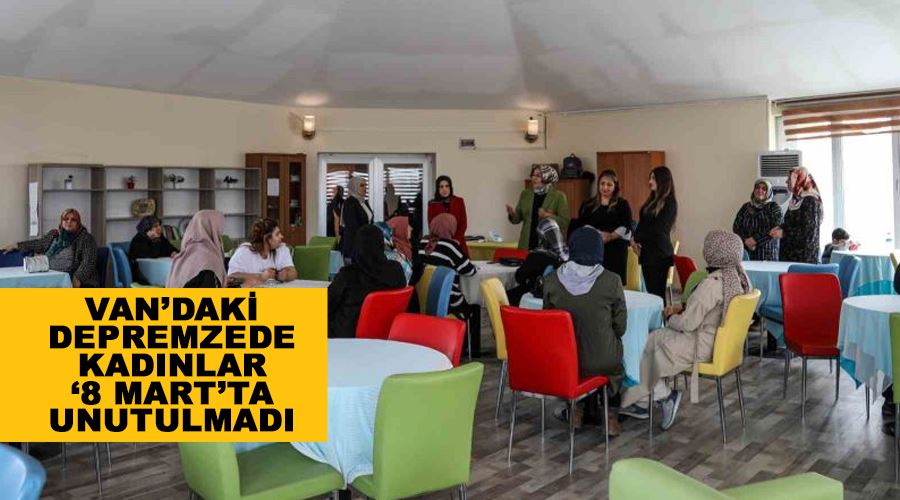 Van’daki depremzede kadınlar ‘8 Mart’ta unutulmadı