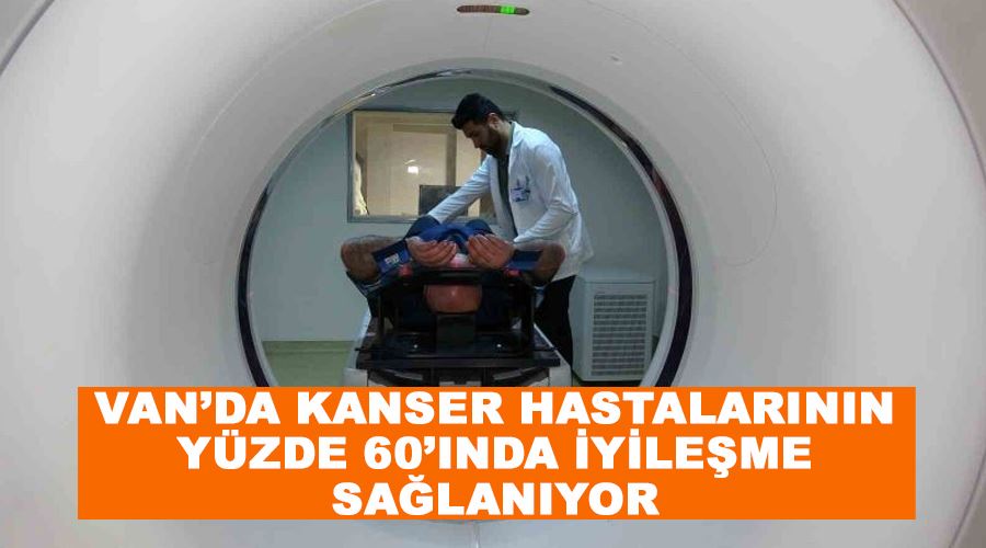 Van’da kanser hastalarının yüzde 60’ında iyileşme sağlanıyor
