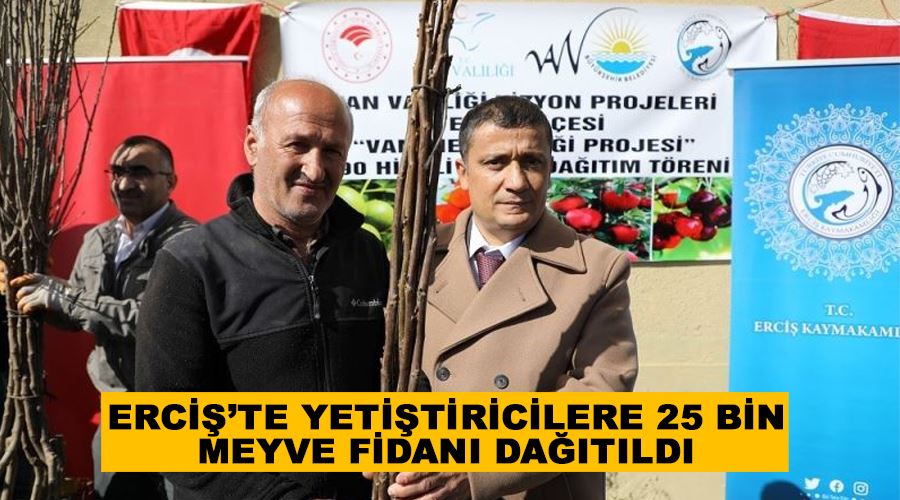 Erciş’te yetiştiricilere 25 bin meyve fidanı dağıtıldı