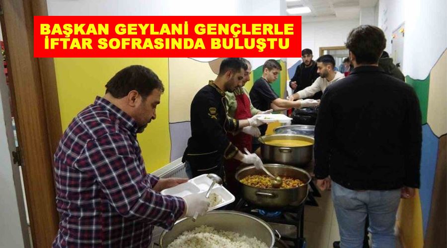 Başkan Geylani gençlerle iftar sofrasında buluştu