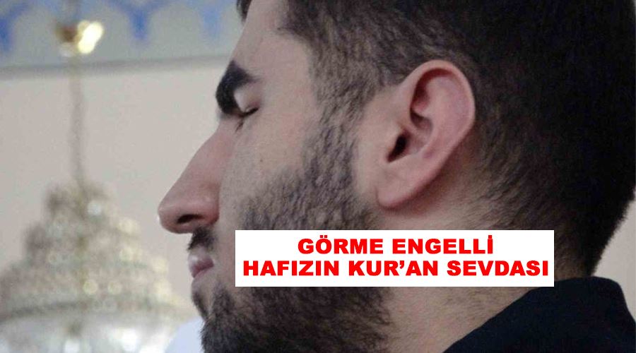 Görme engelli hafızın Kur’an sevdası
