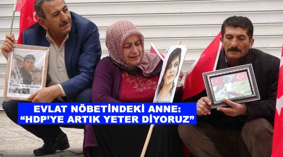 Evlat nöbetindeki anne: “HDP’ye artık yeter diyoruz”