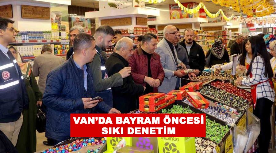 Van’da bayram öncesi sıkı denetim