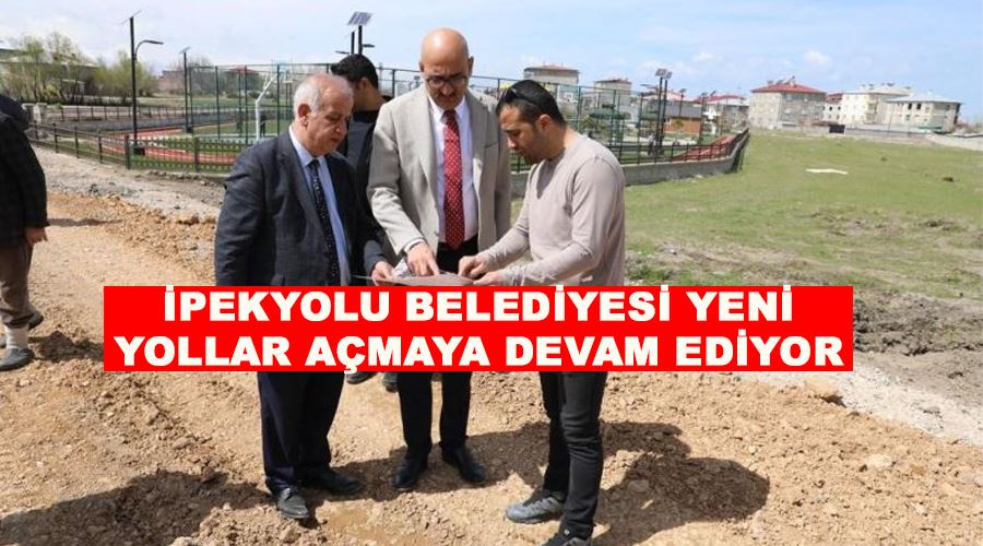 İpekyolu Belediyesi yeni yollar açmaya devam ediyor