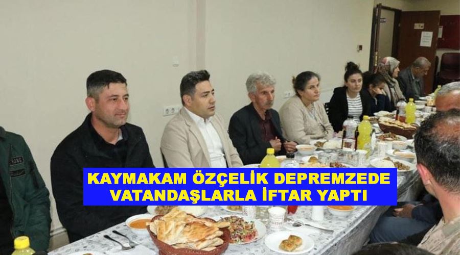 Kaymakam Özçelik depremzede vatandaşlarla iftar yaptı