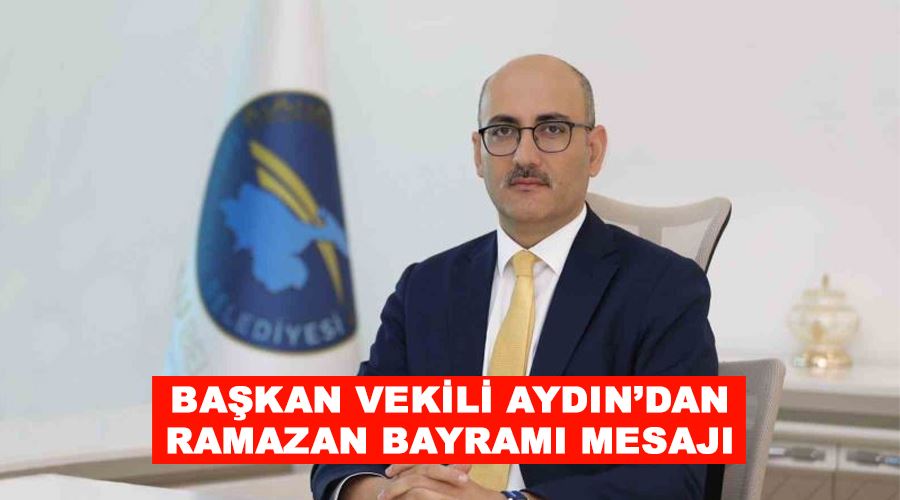 Başkan Vekili Aydın’dan Ramazan Bayramı Mesajı