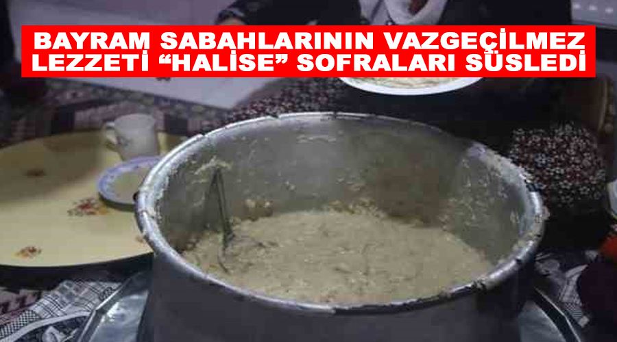 Bayram sabahlarının vazgeçilmez lezzeti “halise” sofraları süsledi