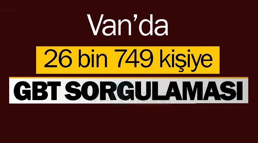 Van’da 26 bin 749 kişinin GBT sorgulaması yapıldı