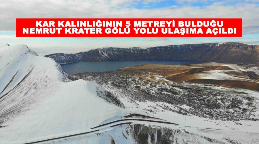 Kar kalınlığının 5 metreyi bulduğu Nemrut Krater Gölü yolu ulaşıma açıldı