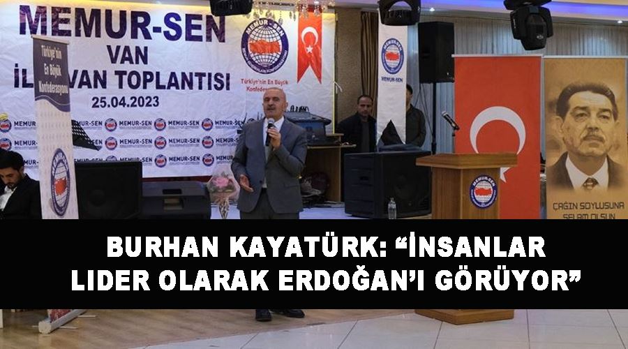 Burhan Kayatürk: “İnsanlar lider olarak Erdoğan’ı görüyor”
