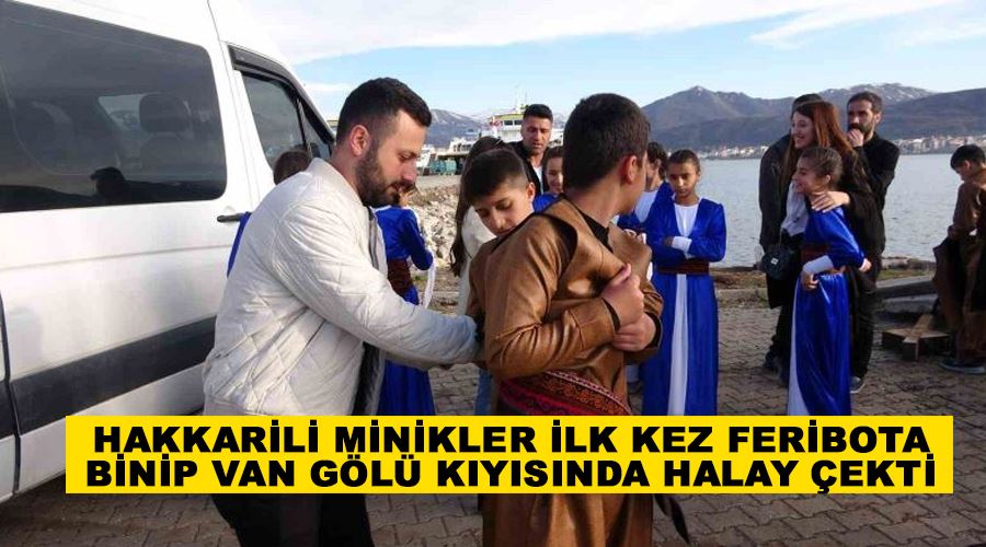 Hakkarili minikler ilk kez feribota binip Van Gölü kıyısında halay çekti