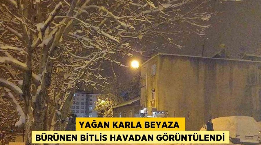 Yağan karla beyaza bürünen Bitlis havadan görüntülendi