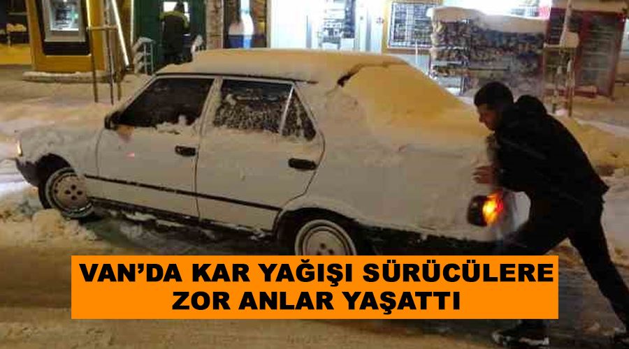 Van’da kar yağışı sürücülere zor anlar yaşattı