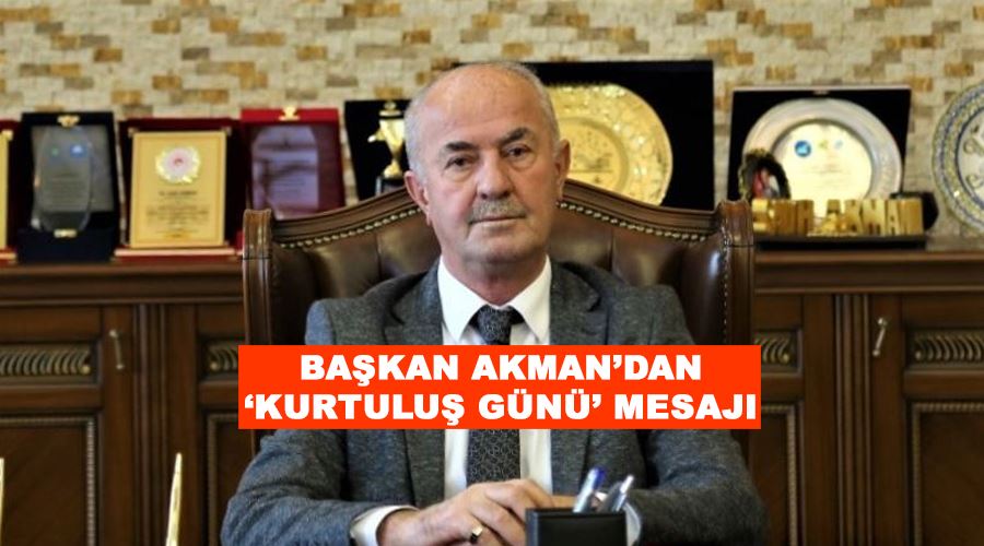 Başkan Akman’dan ‘Kurtuluş Günü’ mesajı