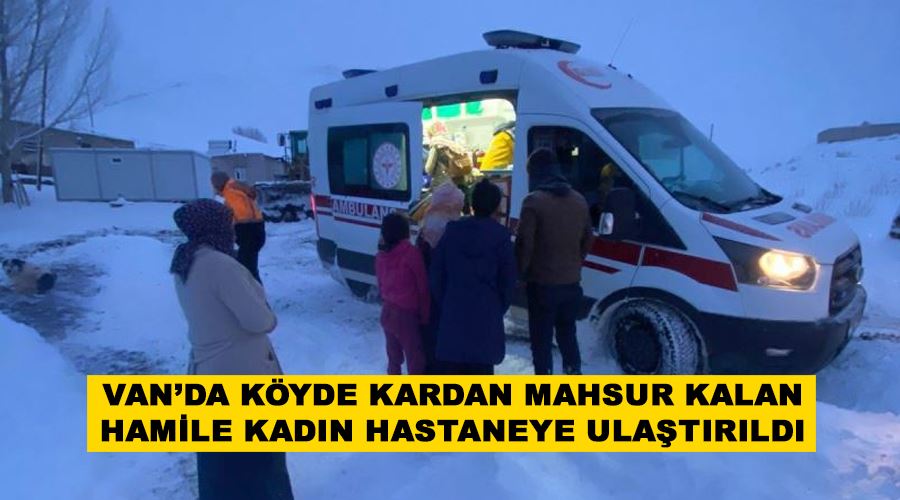 Van’da köyde kardan mahsur kalan hamile kadın hastaneye ulaştırıldı