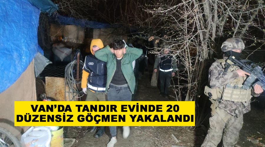 Van’da tandır evinde 20 düzensiz göçmen yakalandı