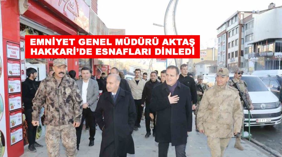 Emniyet Genel Müdürü Aktaş Hakkari’de esnafları dinledi