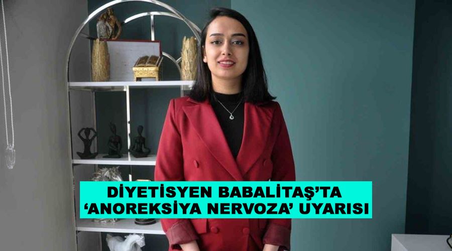 Diyetisyen Babalitaş’tan ‘Anoreksiya Nervoza’ uyarısı