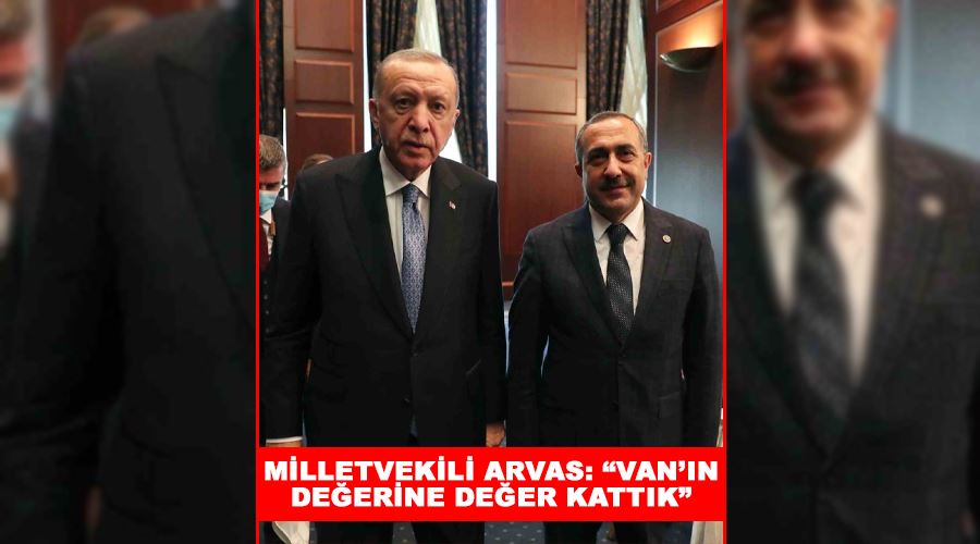 Milletvekili Arvas: “Van’ın değerine değer kattık”