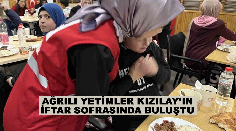 Ağrılı yetimler Kızılay’ın iftar sofrasında buluştu